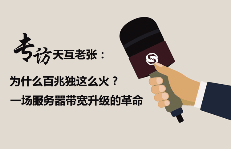專訪天互老張：為什么百兆獨這么火？一場服務器帶寬升級的革命